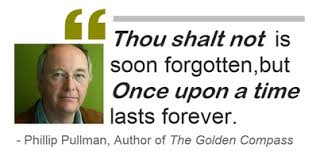 Image of a quote on a white background with a mobile headshot of a man wearing glasses on the left. The quote reads: "Thou shalt not is soon forgotten, but Once upon a time lasts forever." - Phillip Pullman, Author of The Golden Compass.